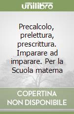 Precalcolo, prelettura, prescrittura. Imparare ad imparare. Per la Scuola materna libro