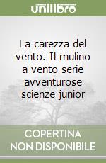 La carezza del vento. Il mulino a vento serie avventurose scienze junior libro