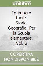 Io imparo facile. Storia. Geografia. Per la Scuola elementare. Vol. 2 libro