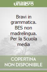 Bravi in grammatica. BES non madrelingua. Per la Scuola media libro