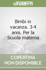 Bimbi in vacanza. 3-4 anni. Per la Scuola materna libro