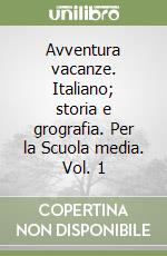 Avventura vacanze. Italiano; storia e grografia. Per la Scuola media. Vol. 1 libro