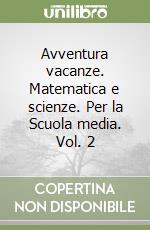 Avventura vacanze. Matematica e scienze. Per la Scuola media. Vol. 2 libro