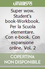 Super wow. Student's book-Workbook. Per la Scuola elementare. Con e-book. Con espansione online. Vol. 2 libro