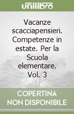 Vacanze scacciapensieri. Competenze in estate. Per la Scuola elementare. Vol. 3 libro