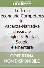 Tuffo in secondaria-Competenze in vacanza-Narrativa classica e inglese. Per la Scuola elementare libro