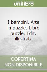 I bambini. Arte in puzzle. Libro puzzle. Ediz. illustrata libro