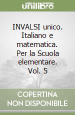 INVALSI unico. Italiano e matematica. Per la Scuola elementare. Vol. 5 libro