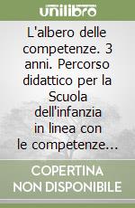 L'albero delle competenze. 3 anni. Percorso didattico per la Scuola dell'infanzia in linea con le competenze chiave europee  A libro