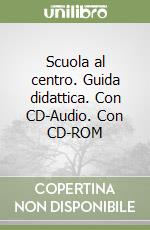 Scuola al centro. Guida didattica. Con CD-Audio. Con CD-ROM libro