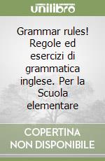 Grammar rules! Regole ed esercizi di grammatica inglese. Per la Scuola elementare libro