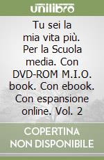 Tu sei la mia vita più. Per la Scuola media. Con DVD-ROM M.I.O. book. Con ebook. Con espansione online. Vol. 2 libro usato