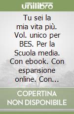 Tu sei la mia vita più. Vol. unico per BES. Per la Scuola media. Con ebook. Con espansione online. Con CD-Audio libro