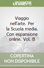 Viaggio nell'arte. Per la Scuola media. Con espansione online. Vol. B libro