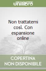 Non trattatemi così. Con espansione online libro