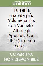 Tu sei la mia vita più. Volume unico. Con Vangeli e Atti degli Apostoli. Con IRC Quaderno delle competenze. Per la Scuola media. Con DVD-ROM M.I.O. book. Con ebook. Con espansione online libro