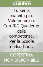 Tu sei la mia vita più. Volume unico. Con IRC Quaderno delle competenze. Per la Scuola media. Con DVD-ROM M.I.O. book. Con ebook. Con espansione online libro