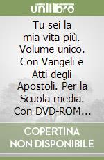 Tu sei la mia vita più. Volume unico. Con Vangeli e Atti degli Apostoli. Per la Scuola media. Con DVD-ROM M.I.O. book. Con ebook. Con espansione online libro