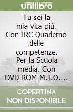 Tu sei la mia vita più. Con IRC Quaderno delle competenze. Per la Scuola media. Con DVD-ROM M.I.O. book. Con ebook. Con espansione online. Vol. 1 libro