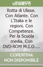 Rotta di Ulisse. Con Atlante. Con L'Italia e le regioni. Con Competenze. Per la Scuola media. Con DVD-ROM M.I.O. book. Con ebook. Con espansione online (La). Vol. 1 libro