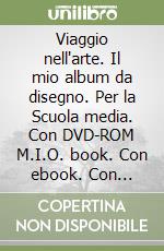 Viaggio nell'arte. Il mio album da disegno. Per la Scuola media. Con DVD-ROM M.I.O. book. Con ebook. Con espansione online libro