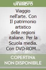 Viaggio nell'arte. Con Il patrimonio artistico delle regioni italiane. Per la Scuola media. Con DVD-ROM M.I.O. book. Con ebook. Con espansione online. Vol. A-B libro