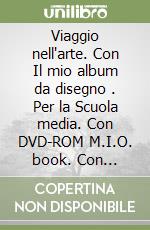 Viaggio nell'arte. Con Il mio album da disegno . Per la Scuola media. Con DVD-ROM M.I.O. book. Con Contenuto digitale per accesso on line. Con Contenuto digitale per download. Vol. A libro