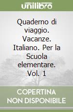 Quaderno di viaggio. Vacanze. Italiano. Per la Scuola elementare. Vol. 1 libro