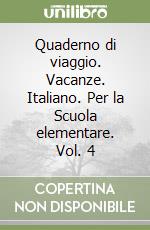 Quaderno di viaggio. Vacanze. Italiano. Per la Scuola elementare. Vol. 4 libro