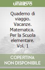 Quaderno di viaggio. Vacanze. Matematica. Per la Scuola elementare. Vol. 1 libro