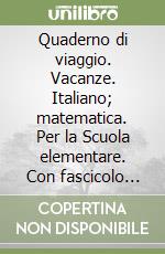 Vacanze Con fascicolo multidisciplinare Italiano Con fascicolo delle prove d'ingresso matematica Quaderno di viaggio Per la Scuola elementare Vol. 3 