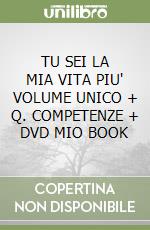 TU SEI LA MIA VITA PIU' VOLUME UNICO + Q. COMPETENZE + DVD MIO BOOK libro