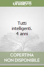 Tutti intelligenti. 4 anni libro