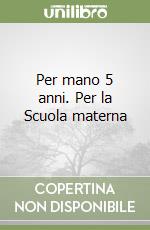 Per mano 5 anni. Per la Scuola materna libro