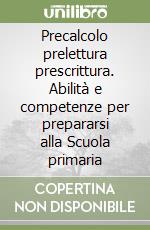 Precalcolo prelettura prescrittura. Abilità e competenze per prepararsi alla Scuola primaria libro