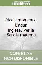 Magic moments. Lingua inglese. Per la Scuola materna libro