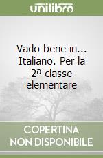 Vado bene in... Italiano. Per la 2ª classe elementare libro