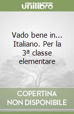 Vado bene in... Italiano. Per la 3ª classe elementare libro