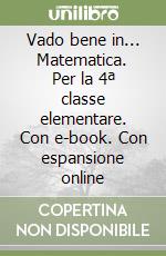 Vado bene in... Matematica. Per la 4ª classe elementare. Con e-book. Con espansione online libro