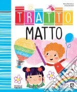 Tratto matto. Ediz. illustrata libro