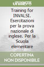 Training for INVALSI. Esercitazioni per la prova nazionale di inglese. Per la Scuola elementare