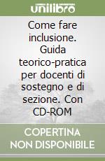 Come fare inclusione. Guida teorico-pratica per docenti di sostegno e di sezione. Con CD-ROM libro