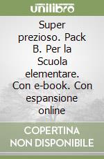 Super prezioso. Pack B. Per la Scuola elementare. Con e-book. Con espansione online libro