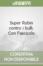 Super Robin contro i bulli. Con Fascicolo libro