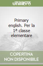 Primary english. Per la 1ª classe elementare libro