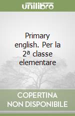 Primary english. Per la 2ª classe elementare libro