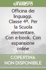 Officina dei linguaggi. Classe 4ª. Per la Scuola elementare. Con e-book. Con espansione online