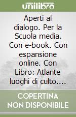 Aperti al dialogo. Per la Scuola media. Con e-book. Con espansione online. Con Libro: Atlante luoghi di culto. Con DVD-ROM. Vol. 1 libro