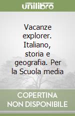 Vacanze explorer. Italiano, storia e geografia. Per la Scuola media libro