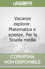 Vacanze explorer. Matematica e scienze. Per la Scuola media libro